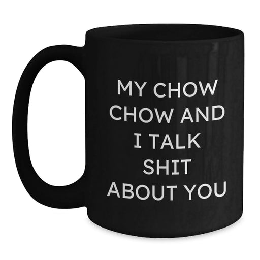 Chow Chow Dog Funny Mugs Gifts from Friends for Birthday, Unique and Humorous Quote 'My Chow Chow And I Talk Shit About You', Black Coffee Mug for Men, Women, Family and Coworkers - Main