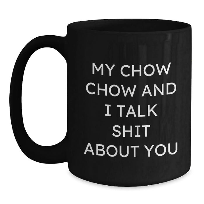 Chow Chow Dog Funny Mugs Gifts from Friends for Birthday, Unique and Humorous Quote 'My Chow Chow And I Talk Shit About You', Black Coffee Mug for Men, Women, Family and Coworkers - Main