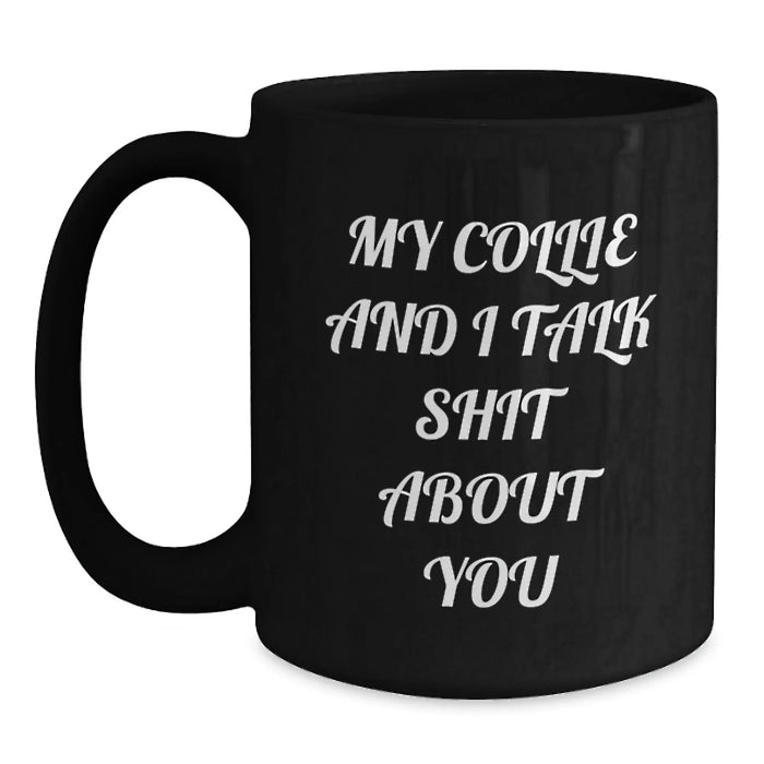 Funny Collie Dog Lover Gifts from Family Friends for Birthday Black Coffee Mug - My Collie And I Talk Shit About You - Main