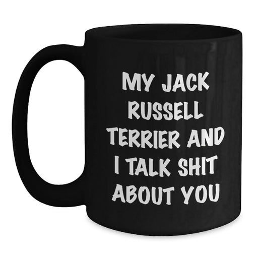 Funny Jack Russell Terrier Dog Gifts from Friends for Birthday - Black Coffee Mug, 'My Jack Russell Terrier And I Talk Shit About You' - Main