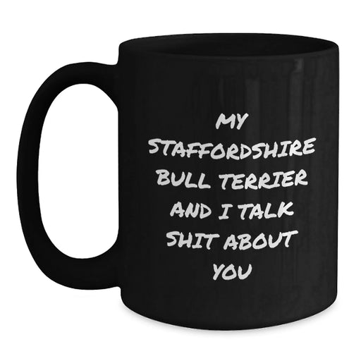 Funny Staffordshire Bull Terrier Dog Gifts, Black Coffee Mug for Birthday, 'My Staffordshire Bull Terrier And I Talk Shit About You' Quote from Friends, Gifts from Family, Gifts for Men - Main