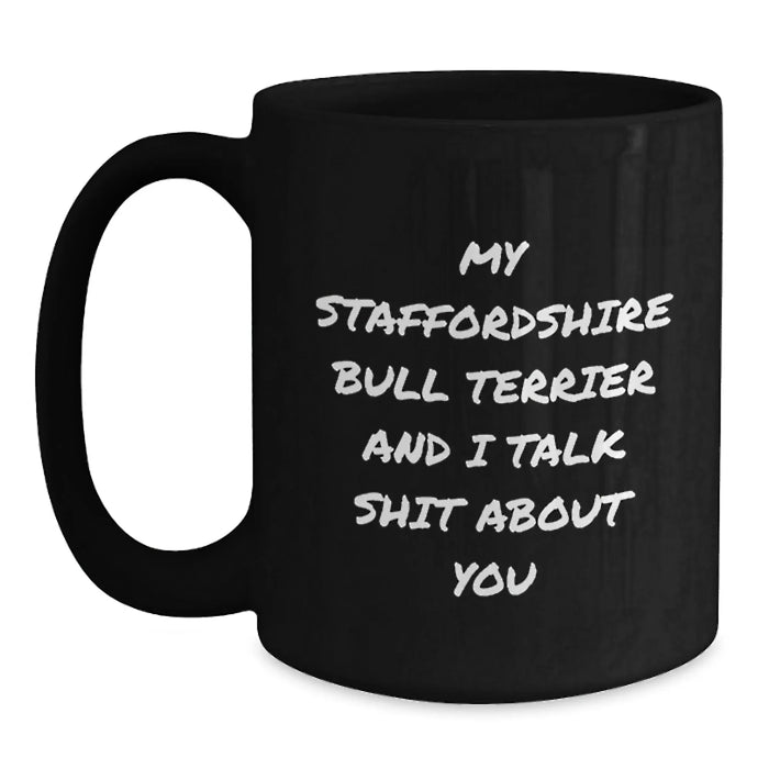 Funny Staffordshire Bull Terrier Dog Gifts, Black Coffee Mug for Birthday, 'My Staffordshire Bull Terrier And I Talk Shit About You' Quote from Friends, Gifts from Family, Gifts for Men - Main