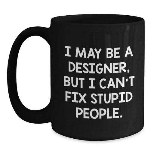 Designer Humor Gifts from Friends for Birthday - Funny Coffee Mug 'I May Be A Designer, But...' - Main