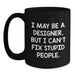 Designer Humor Gifts from Friends for Birthday - Funny Coffee Mug 'I May Be A Designer, But...' - Main