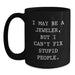 Funny Jeweler Gifts, I May Be A Jeweler, But I Can't Fix Stupid People. - Black Coffee Mug for Birthday Unique Gifts from Friends to Family - Main