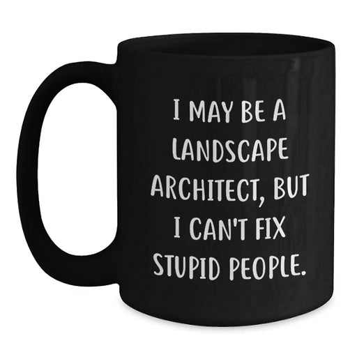 Funny Landscape Architect Gifts from Friends - I May Be A Landscape Architect, But I Can't Fix Stupid People. Black Coffee Mug for Men Women Coworkers Family - Main