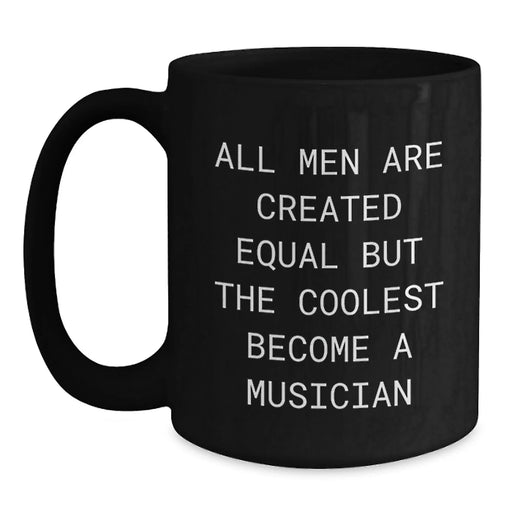 Funny Musician Gifts for Men, Christmas Unique Black Coffee Mug, 'All Men Are Created Equal But The Coolest Become A Musician' Quote Motivational Men's Gift - Main