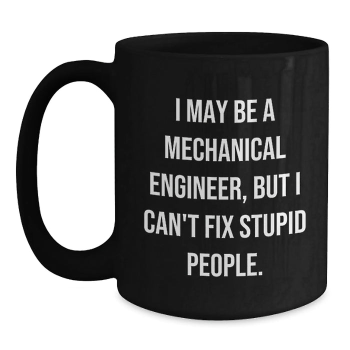 Funny Mechanical Engineer Gifts for Men, Women, Friends from - 'I May Be A Mechanical Engineer, But I Cant Fix Stupid People' Black Coffee Mug - Main
