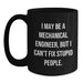 Funny Mechanical Engineer Gifts for Men, Women, Friends from - 'I May Be A Mechanical Engineer, But I Cant Fix Stupid People' Black Coffee Mug - Main