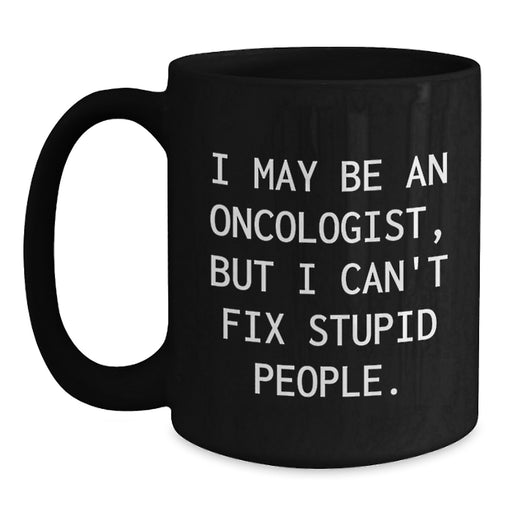 Funny Oncologist Gifts from Men Friends to Oncologists, I May Be An Oncologist But I Cant Fix Stupid People Mugs for Christmas Unique - Main