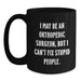 Funny Orthopedic Surgeon Gifts from Men to Orthopedic Surgeon Friends, Christmas Unique Mugs with I May Be An Orthopedic Surgeon, But I Can't Fix Stupid People. - Main