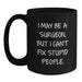Funny Christmas Unique Gifts for Surgeons, Black Coffee Mug, I May Be A Surgeon But I Cant Fix Stupid People Quote, Gifts from Friends to Family - Main