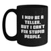 Funny Teller Gifts from Friends to Family, Black Coffee Mug for Teller Enthusiasts, I May Be A Teller, But I Can't Fix Stupid People. - Main
