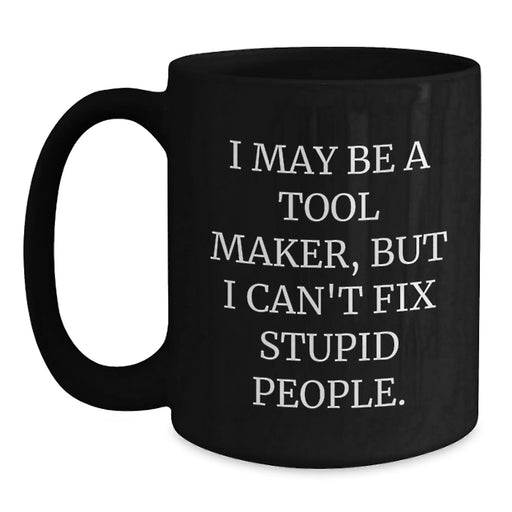 Funny Tool Maker Gifts for Men - 'I May Be A Tool Maker, But...' Black Coffee Mug, Birthday Unique Presents from Friends - Main