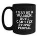 Funny Warden Gifts from Friends - I May Be A Warden, But I Can't Fix Stupid People. Black Coffee Mug for Warden Men - Main