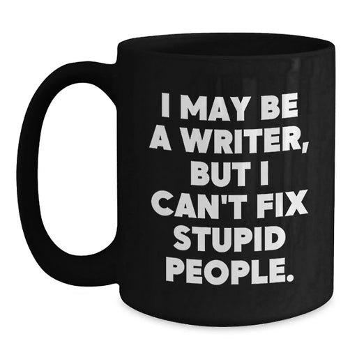 Funny Quote Writer Gifts from Men for Friends - Christmas Unique Black Coffee Mugs - I May Be A Writer, But I Can't Fix Stupid People. - Main