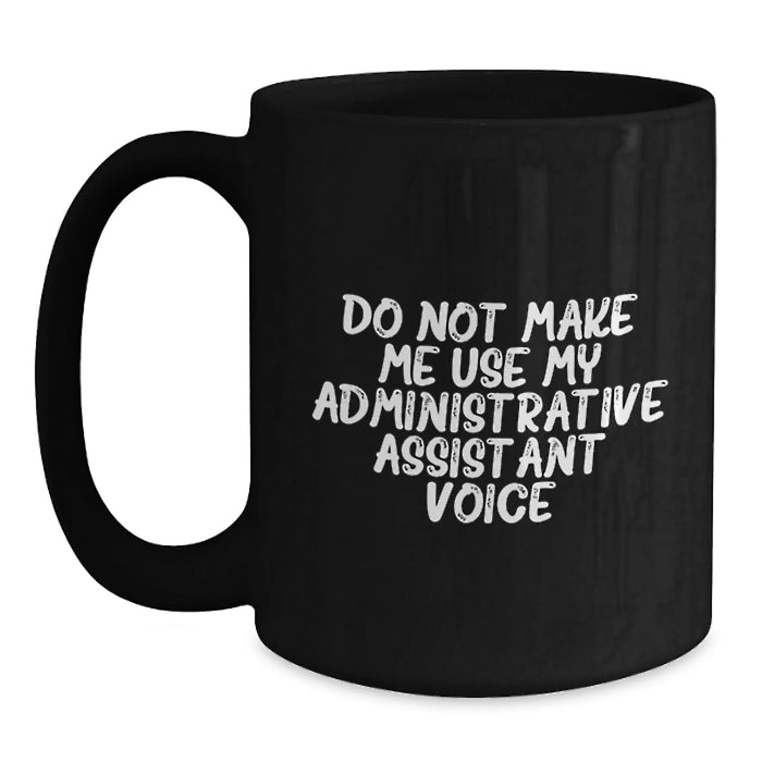 Gifts from Coworkers to Administrative Assistants - Black Coffee Mug with Funny Quote 'Do Not Make Me Use My Administrative Assistant Voice' for Birthday Celebration - Main