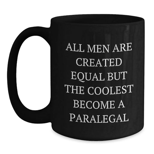 Fun Inspirational Paralegal Gifts from Friends and Family - 'All Men Are Created Equal But The Coolest Become A Paralegal' Black Coffee Mug for Paralegal Birthday - Main