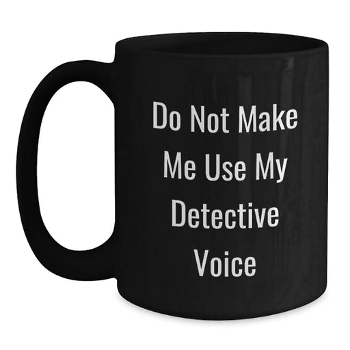 Detective Gifts for Christmas, Fun Black Coffee Mugs for Detective, Gifts from Friends to Family, Do Not Make Me Use My Detective Voice - Main