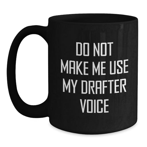 Funny Drafter Gifts from Men to Friends - Black Coffee Mug with Do Not Make Me Use My Drafter Voice Quote, Birthday Unique Gifts - Main