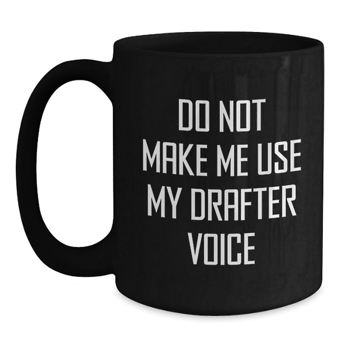 Funny Drafter Gifts from Men to Friends - Black Coffee Mug with Do Not Make Me Use My Drafter Voice Quote, Birthday Unique Gifts - Main