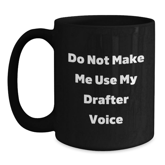 Funny Drafter Gifts, Do Not Make Me Use My Drafter Voice Black Coffee Mug for Birthdays from Friends to Family - Main