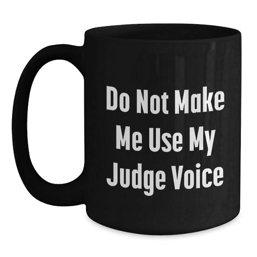 Funny Judge Gifts from Friends for Graduation Unique Judge Coffee Mugs, 'Do Not Make Me Use My Judge Voice' Quote, Black 11oz or 15oz Ceramic Mugs - Main