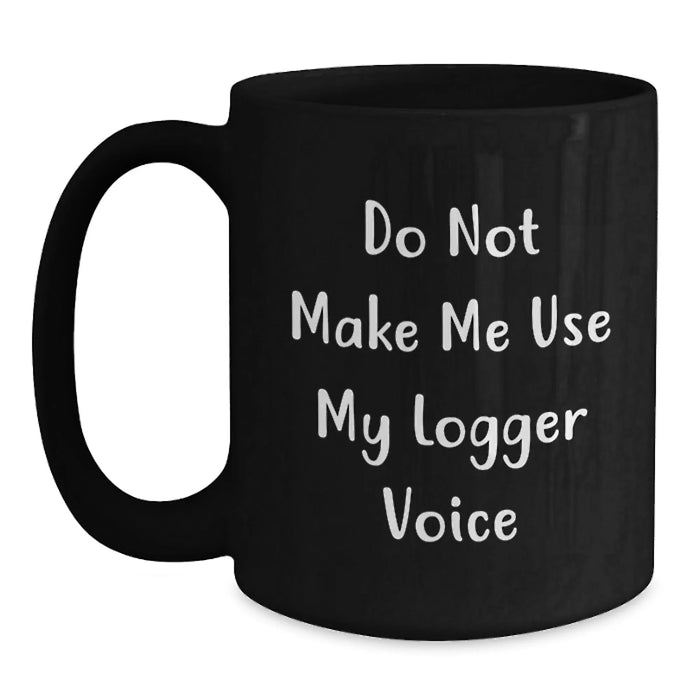 Funny Logger Gifts for Coworkers, Friends and Family, Black Coffee Mug, Do Not Make Me Use My Logger Voice Christmas Unique - Main