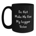 Funny Logger Gifts for Coworkers, Friends and Family, Black Coffee Mug, Do Not Make Me Use My Logger Voice Christmas Unique - Main