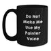 Funny Painter Gifts for Christmas - Black Coffee Mug, 'Do Not Make Me Use My Painter Voice' - Unique Christmas Unique Gifts from Friends and Family for Painter - Main