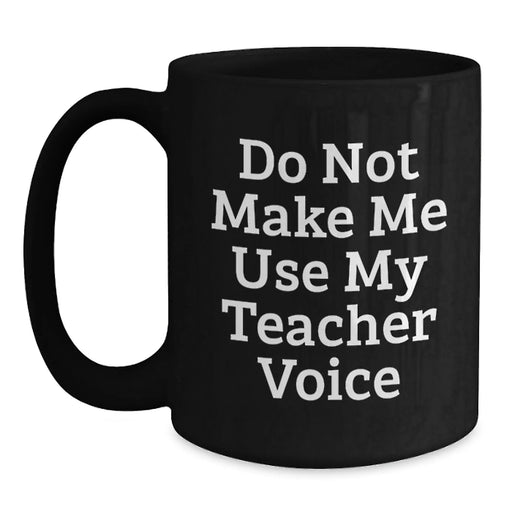 Funny Teacher Gifts: Do Not Make Me Use My Teacher Voice Black Coffee Mug for Her, Teacher Appreciation Birthday Unique Gifts from Friends, Coworkers, Family - Main