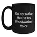 Woodworker Gifts for Men Funny Black Coffee Mug Do Not Make Me Use My Woodworker Voice - Main