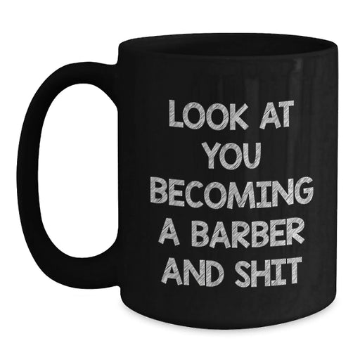 Funny Barber Gifts for Men, Unique Black Coffee Mug with 'Look At You Becoming A Barber And Shit' Quote, Christmas Unique Gifts from Men to Men - Main