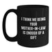 Funny Mom-in-law Gifts from Family, Unique Black Coffee Mug, I Think Me Being Your Mom-in-law Is Enough Of A Gift - Main