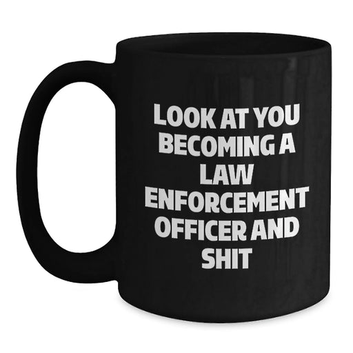 Funny Law Enforcement Officer Gifts for Birthday, 'Look At You Becoming A Law Enforcement Officer And Shit', Black Coffee Mug from Friends to Family - Main