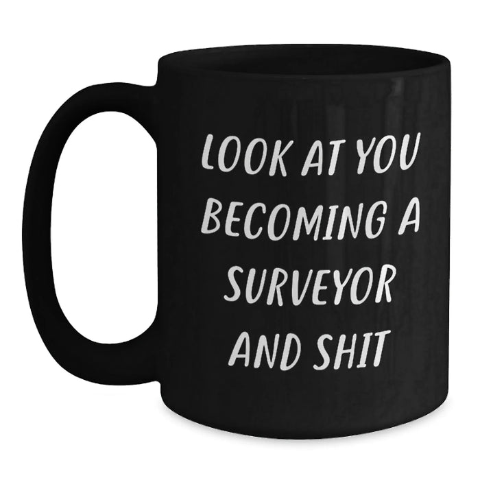 Funny Surveyor Gifts for Men - Black Coffee Mug, Look At You Becoming A Surveyor And Shit, Christmas Unique Presents from Friends - Main