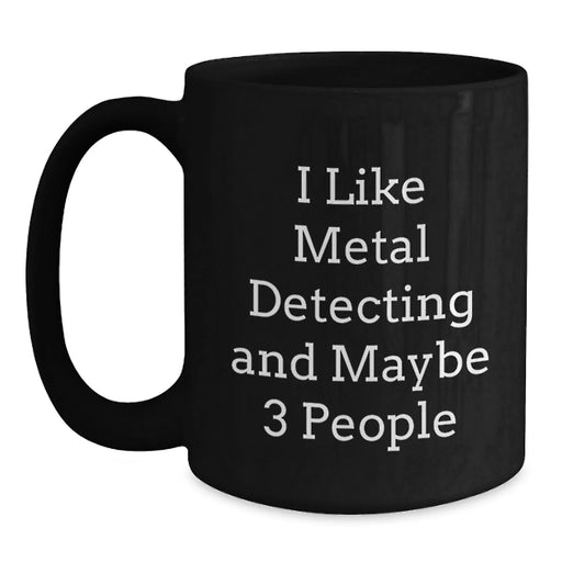 Funny Metal Detecting Gifts for Men, Black Coffee Mugs, 'I Like Metal Detecting And Maybe 3 People' Quote Gifts from Friends, Perfect for Metal Detecting Enthusiasts, Christmas Unique Gifts - Main