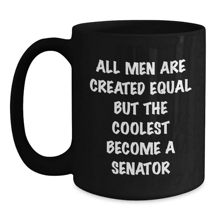 Funny Senator Gifts for Men, Unique Black Coffee Mugs, 'All Men Are Created Equal But The Coolest Become A Senator' Christmas Unique Gifts from Men - Main