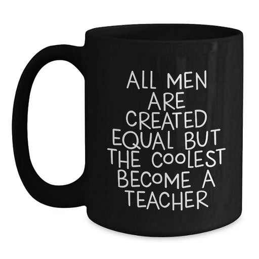 Funny Teacher Mugs Gifts from Men to Their Favorite Educators, Unique Christmas Unique Gifts for Teacher, Black Coffee Mug with 'All Men Are Created Equal But The Coolest Become A Teacher' Quote - Main