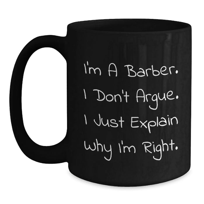 Funny Barber Gifts for Men - Christmas Unique Gifts from Friends to Family - Funny Black Coffee Mugs with I'm A Barber, I Don't Argue, I Just Explain Why I'm Right. - Main