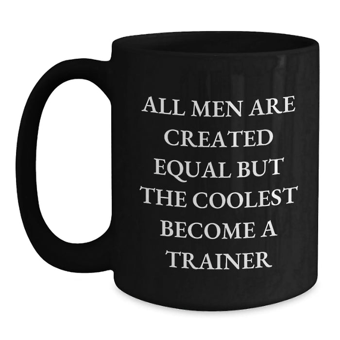Funny Trainer Gifts from Friends for Graduation, Black Coffee Mug with All Men Are Created Equal But The Coolest Become A Trainer Quote, 11oz or 15oz Microwave and Dishwasher Safe - Main