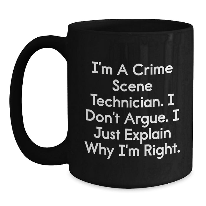 Funny Crime Scene Technician Black Coffee Mug, Gifts for Him, Valentine's Unique Gifts, 'I'm A Crime Scene Technician. I Don't Argue. I Just Explain Why I'm Right.' - Main