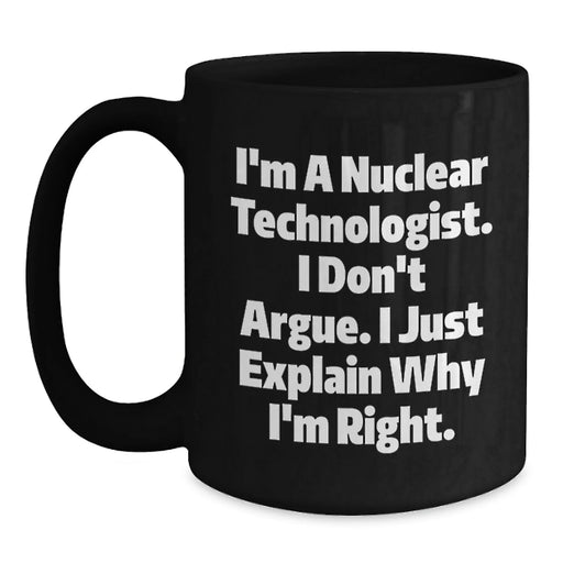 Funny Nuclear Technologist Gifts from Friends to Friends - I'm A Nuclear Technologist Mug, Black Coffee Mug for Men, Women, Coworkers, Family - Main