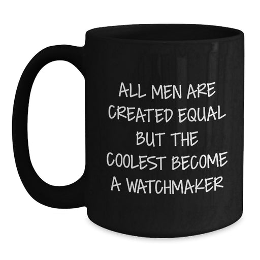 Watchmaker Gifts Funny Quote Black Coffee Mug, Gifts from Men, Unique Birthday Unique Gifts for Watchmaker, 'All Men Are Created Equal But The Coolest Become A Watchmaker' - Main
