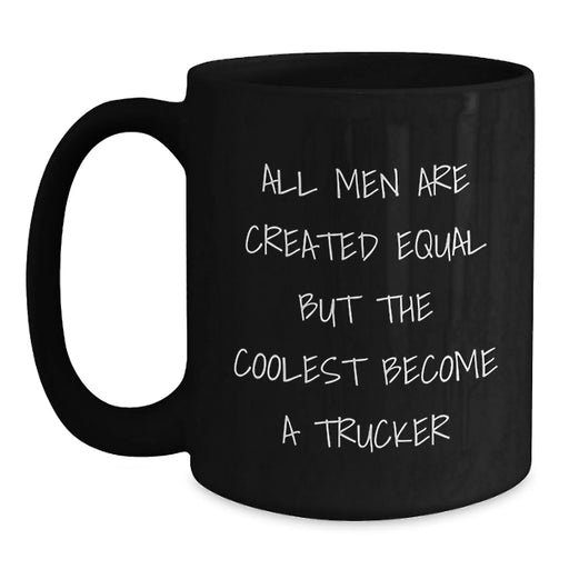 Funny Trucker Gifts for Him - 'All Men Are Created Equal But The Coolest Become A Trucker' Christmas Unique Mugs from Men to Trucker Friends - Main