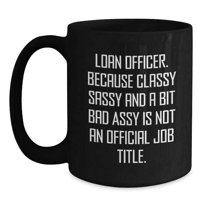 Funny Loan Officer Gifts from Men to Friends, Loan Officer Valentine's Unique Gifts, Black Coffee Mug with 'Loan Officer. Because Classy Sassy And A Bit Fearlessy Is Not An Official Job Title.' Quote - Main