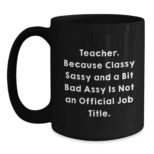 Funny Sassy Teacher Gifts from Friends Birthday Unique Mugs for Teachers, Teacher Quote Coffee Mug 11oz or 15oz - Main