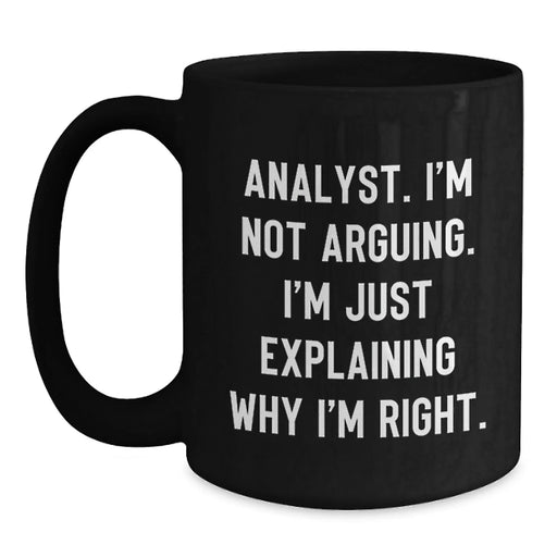 Funny Analyst Gifts from Women, Black Coffee Mug, 'I'm Not Arguing. I'm Just Explaining Why I'm Right.' for Christmas Unique Gifts for Analyst Men and Women - Main