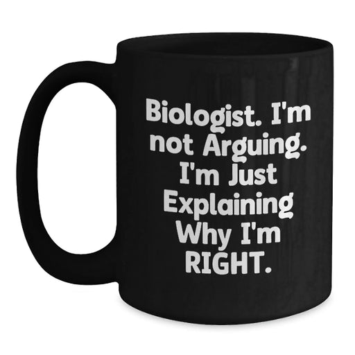 Funny Biologist Gifts from Friends, Christmas Unique Gifts for Biologists, Black Coffee Mug with 'Biologist I'm Not Arguing I'm Just Explaining Why I'm Right' Quote - Main