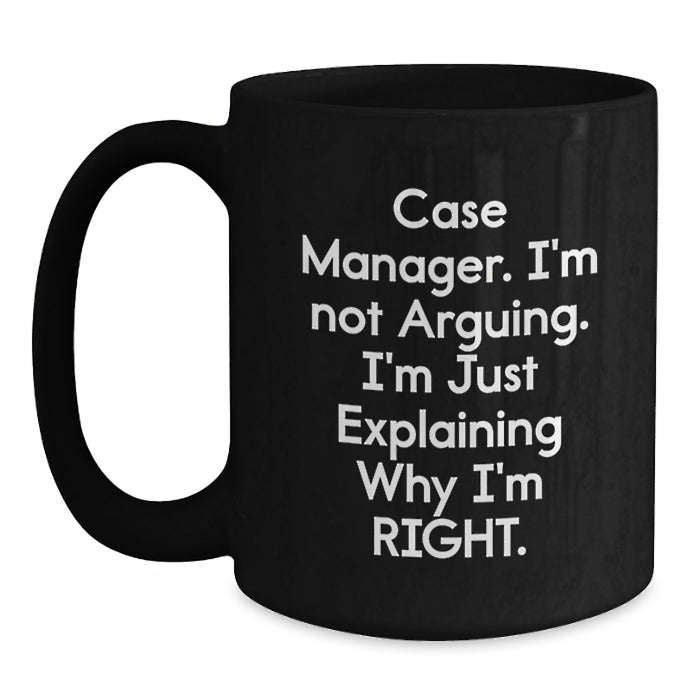 Funny Case Manager Gifts for Him or Her - Black Coffee Mug - 'I'm Not Arguing, I'm Just Explaining Why I'm Right' from Friends to Family - Main